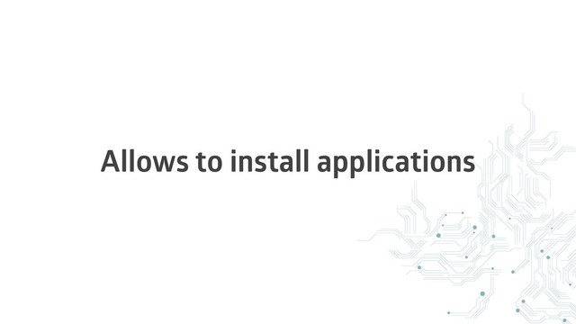 Allows to install applications
