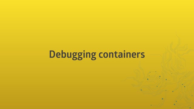 Debugging containers
