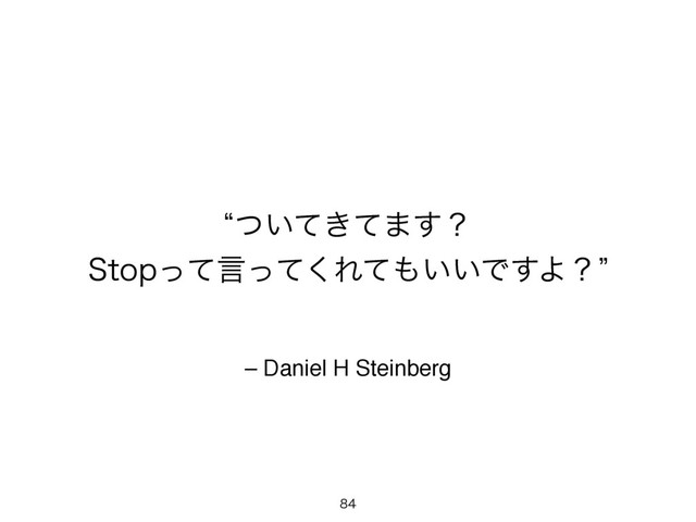 – Daniel H Steinberg
l͍͖ͭͯͯ·͢ʁ
4UPQͬͯݴͬͯ͘Εͯ΋͍͍Ͱ͢Αʁz

