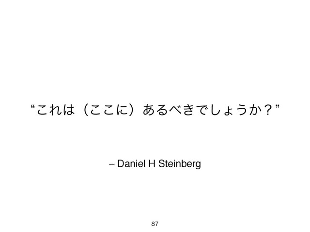 – Daniel H Steinberg
l͜Ε͸ʢ͜͜ʹʣ͋Δ΂͖Ͱ͠ΐ͏͔ʁz

