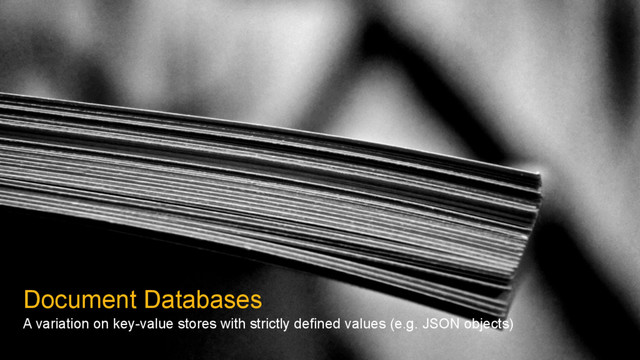 Document Databases
A variation on key-value stores with strictly defined values (e.g. JSON objects)
