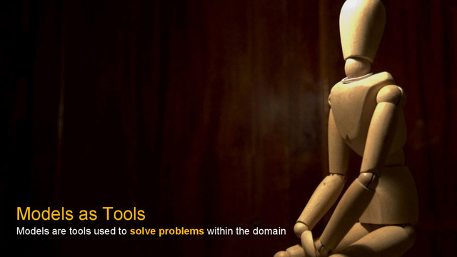 Models as Tools
Models are tools used to solve problems within the domain

