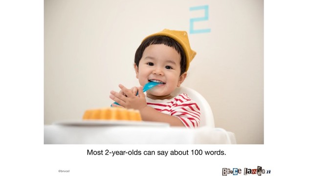 @brucel
Most 2-year-olds can say about 100 words.
