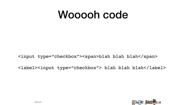 @brucel
Wooooh code
<span>blah blah blah</span>
 blah blah blah
