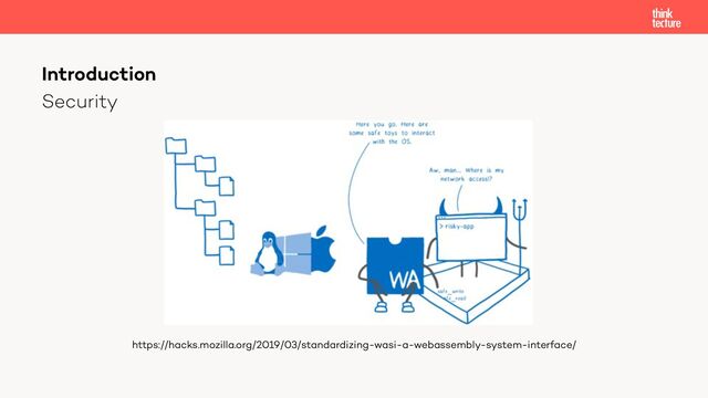 Security
Introduction
https://hacks.mozilla.org/2019/03/standardizing-wasi-a-webassembly-system-interface/
