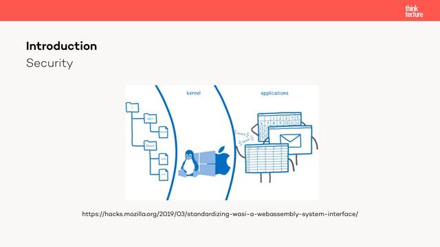 Security
Introduction
https://hacks.mozilla.org/2019/03/standardizing-wasi-a-webassembly-system-interface/
