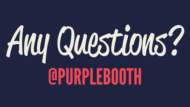 Any Questions?
@PURPLEBOOTH

