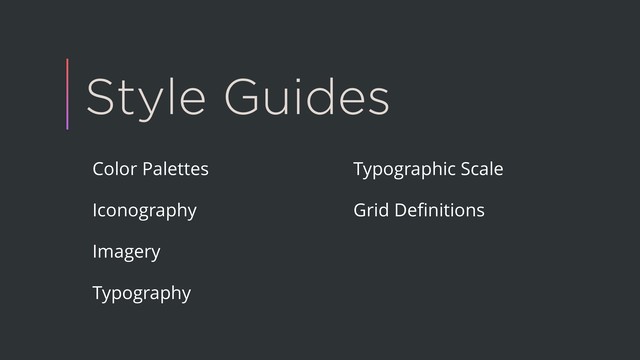Style Guides
Color Palettes
Iconography
Imagery
Typography
Typographic Scale
Grid Deﬁnitions
