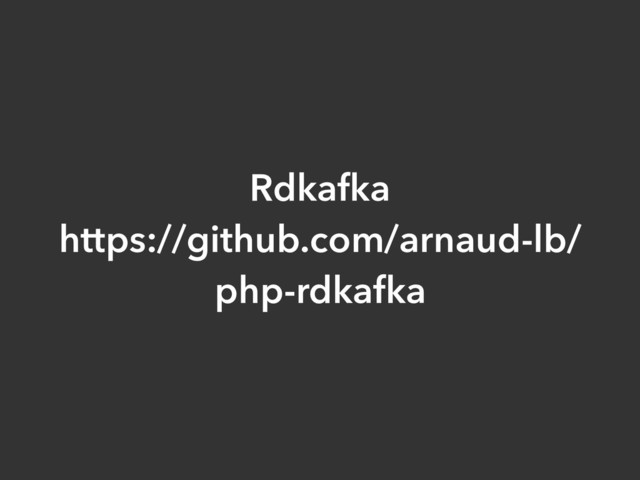 Rdkafka
https://github.com/arnaud-lb/
php-rdkafka
