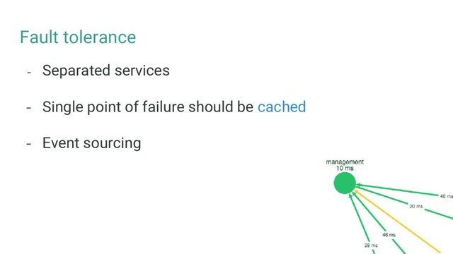 Fault tolerance
- Separated services
- Single point of failure should be cached
- Event sourcing
