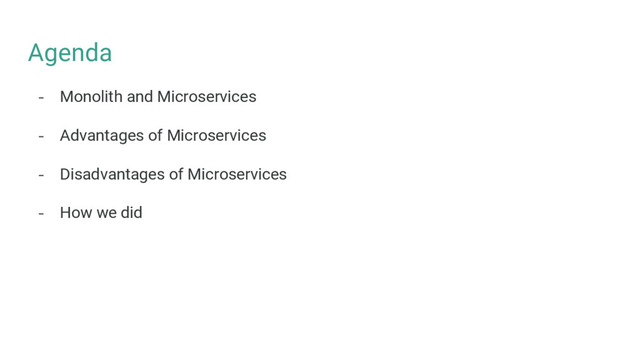 Agenda
- Monolith and Microservices
- Advantages of Microservices
- Disadvantages of Microservices
- How we did
