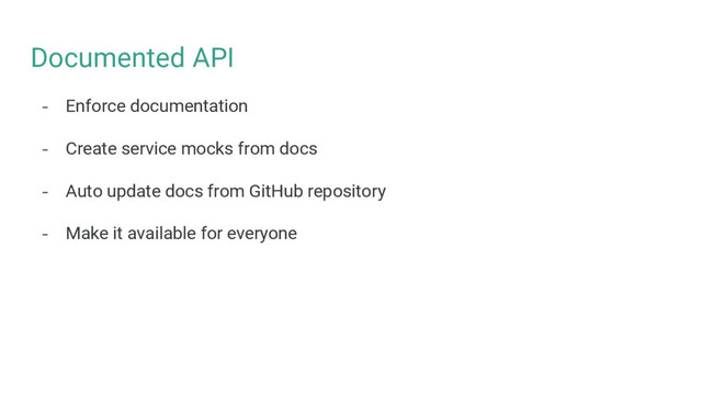 Documented API
- Enforce documentation
- Create service mocks from docs
- Auto update docs from GitHub repository
- Make it available for everyone
