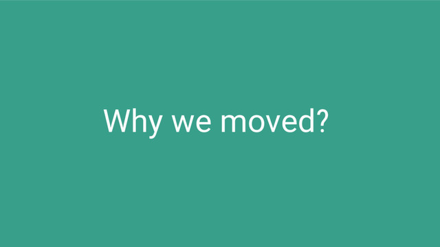 Why we moved?

