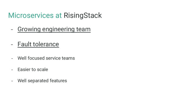 Microservices at RisingStack
- Growing engineering team
- Fault tolerance
- Well focused service teams
- Easier to scale
- Well separated features

