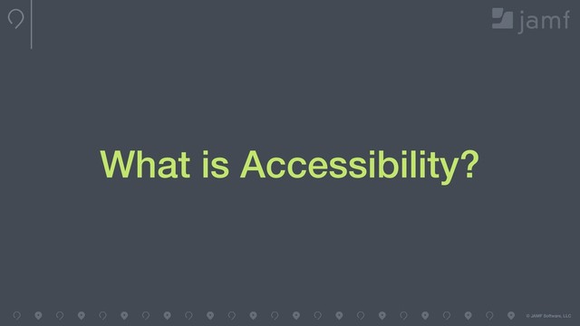 © JAMF Software, LLC
What is Accessibility?
