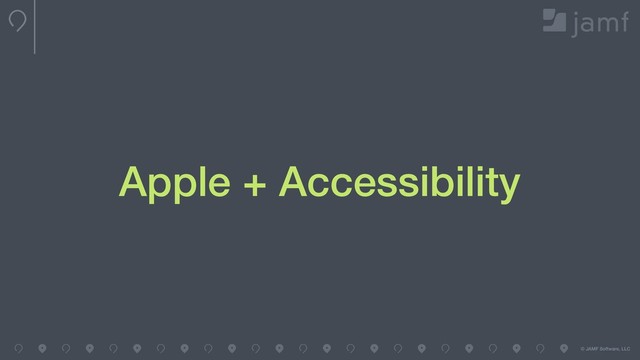 © JAMF Software, LLC
Apple + Accessibility
