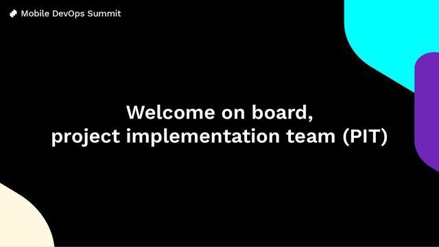 Welcome on board,
project implementation team (PIT)
