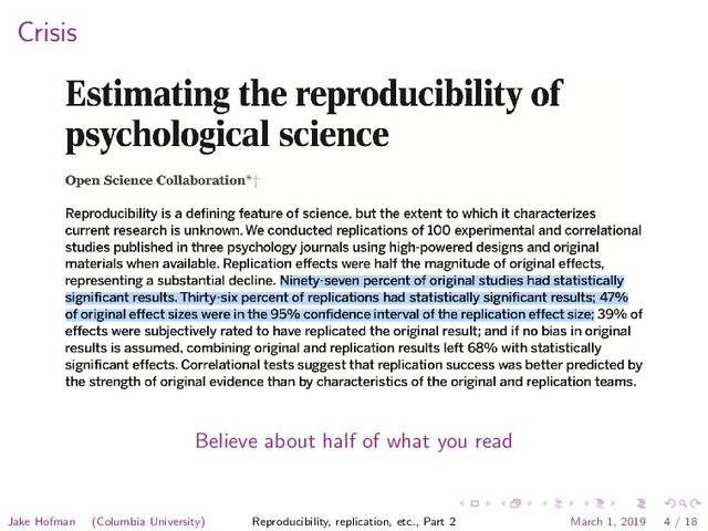 Crisis
Believe about half of what you read
Jake Hofman (Columbia University) Reproducibility, replication, etc., Part 2 March 1, 2019 4 / 18
