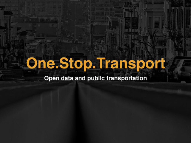 One.Stop.Transport
Open data and public transportation
