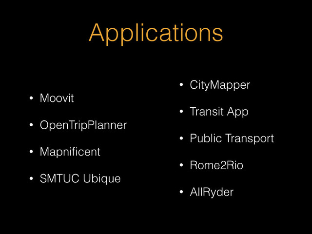 Applications
• Moovit
• OpenTripPlanner
• Mapniﬁcent
• SMTUC Ubique
• CityMapper
• Transit App
• Public Transport
• Rome2Rio
• AllRyder
