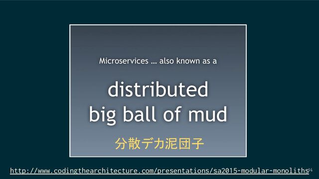 34
http://www.codingthearchitecture.com/presentations/sa2015-modular-monoliths
分散デカ泥団子
