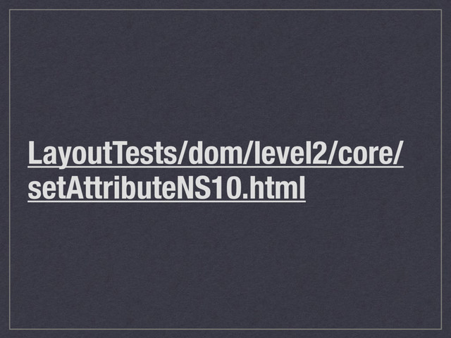 LayoutTests/dom/level2/core/
setAttributeNS10.html
