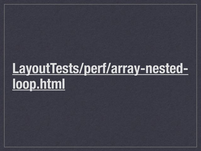 LayoutTests/perf/array-nested-
loop.html
