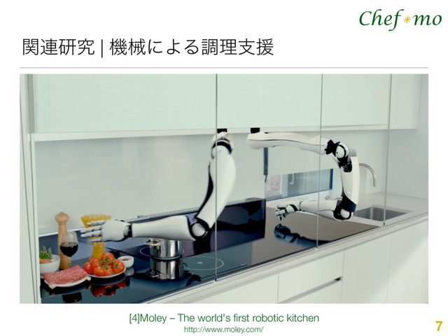 Chef mo
*
ؔ࿈ݚڀ | ػցʹΑΔௐཧࢧԉ
7
[4]Moley – The world's ﬁrst robotic kitchen
http://www.moley.com/
