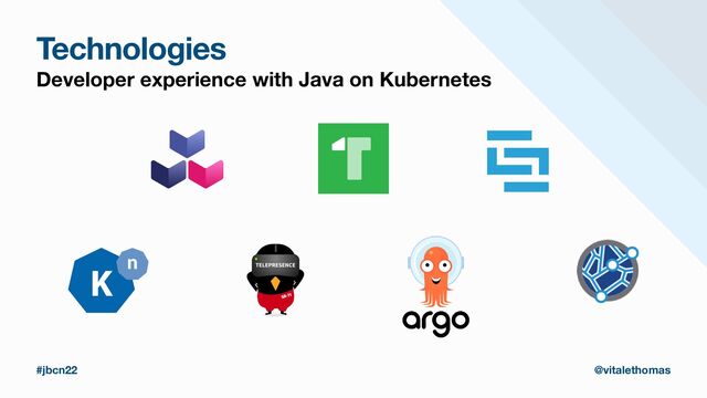 #jbcn22 @vitalethomas
Technologies
Developer experience with Java on Kubernetes
