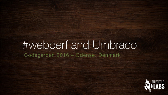 #webperf and Umbraco
Codegarden 2016 – Odense, Denmark
