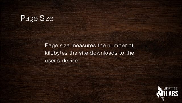 Page Size
Page size measures the number of
kilobytes the site downloads to the
user’s device.
