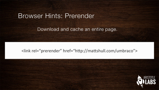 Browser Hints: Prerender
Download and cache an entire page."

	  

	  
	  
