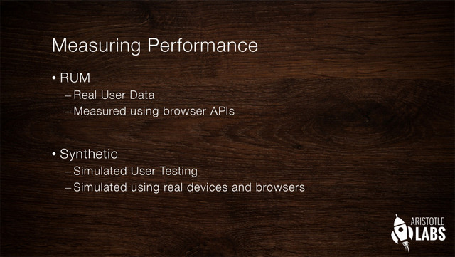 Measuring Performance
•  RUM
– Real User Data
– Measured using browser APIs
•  Synthetic
– Simulated User Testing
– Simulated using real devices and browsers
