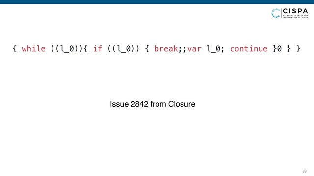 33
{ while ((l_0)){ if ((l_0)) { break;;var l_0; continue }0 } }
Issue 2842 from Closure
