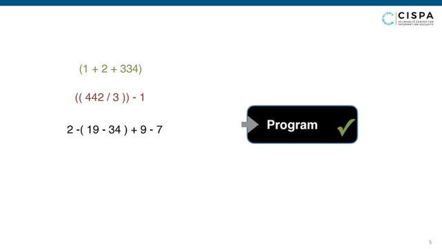 5
(1 + 2 + 334)
Program
(( 442 / 3 )) - 1
✓
2 -( 19 - 34 ) + 9 - 7
