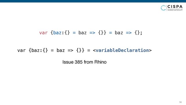 56
var {baz:{} = baz => {}} = baz => {};
Issue 385 from Rhino
var {baz:{} = baz => {}} = 

