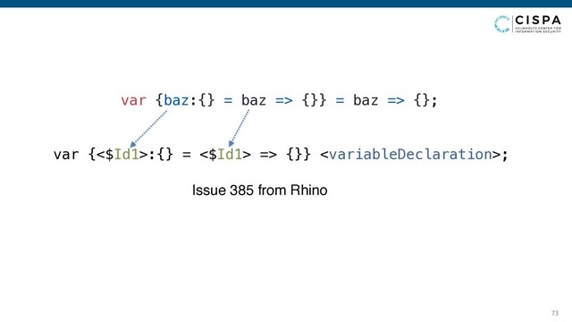 73
var {baz:{} = baz => {}} = baz => {};
Issue 385 from Rhino
var {<$Id1>:{} = <$Id1> => {}} ;
