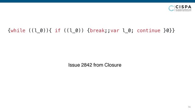 74
{while ((l_0)){ if ((l_0)) {break;;var l_0; continue }0}}
Issue 2842 from Closure
