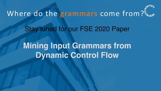 Where do the grammars come from?
https://rahul.gopinath.org/post/2020/07/15/ddset/ https://github.com/vrthra/ddset
Stay tuned for our FSE 2020 Paper
Mining Input Grammars from
Dynamic Control Flow
