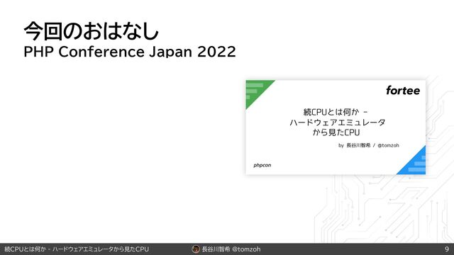 長谷川智希 @tomzoh
続CPUとは何か - ハードウェアエミュレータから見たCPU
今回のおはなし
PHP Conference Japan 2022
9
