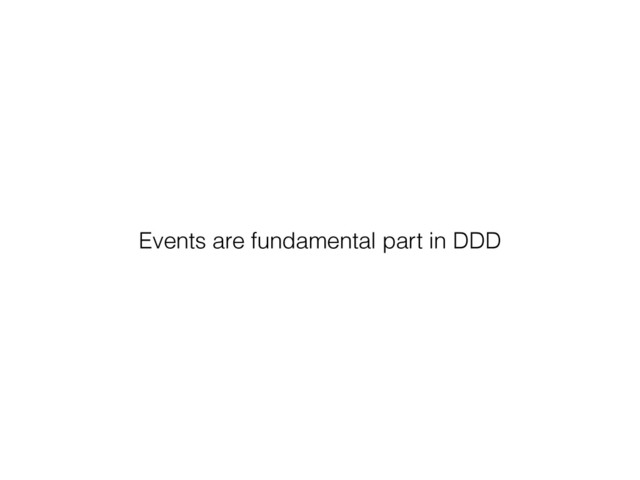 Events are fundamental part in DDD
