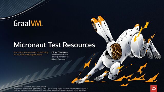 Micronaut Test Resources
Automatic test resources provisioning
for your Micronaut applications
Cédric Champeau
Micronaut, Oracle Labs
@melix@mastodon.xyz
@CedricChampeau
Copyright © 22-11-9, Oracle and/or its affiliates
Micronaut® is a registered trademark of Object Computing, Inc. Use is for referential purposes and does not
imply any endorsement or affiliation with any third-party product. Unauthorized use is strictly prohibited.
