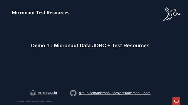 Micronaut Test Resources
Copyright © 2022, Oracle and/or its affiliates
Demo 1 : Micronaut Data JDBC + Test Resources
micronaut.io github.com/micronaut-projects/micronaut-core
