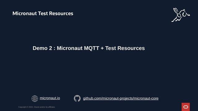 Micronaut Test Resources
Copyright © 2022, Oracle and/or its affiliates
Demo 2 : Micronaut MQTT + Test Resources
micronaut.io github.com/micronaut-projects/micronaut-core
