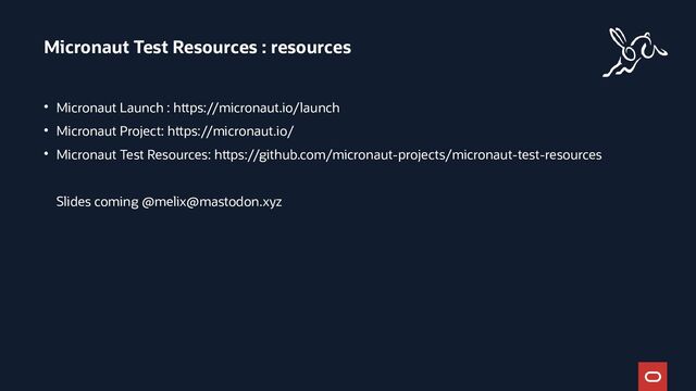 ●
Micronaut Launch : https://micronaut.io/launch
●
Micronaut Project: https://micronaut.io/
●
Micronaut Test Resources: https://github.com/micronaut-projects/micronaut-test-resources
Slides coming @melix@mastodon.xyz
Micronaut Test Resources : resources
