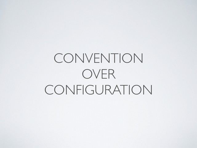 CONVENTION
OVER
CONFIGURATION
