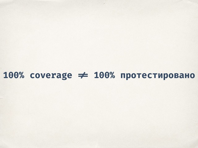 100% coverage != 100% протестировано
