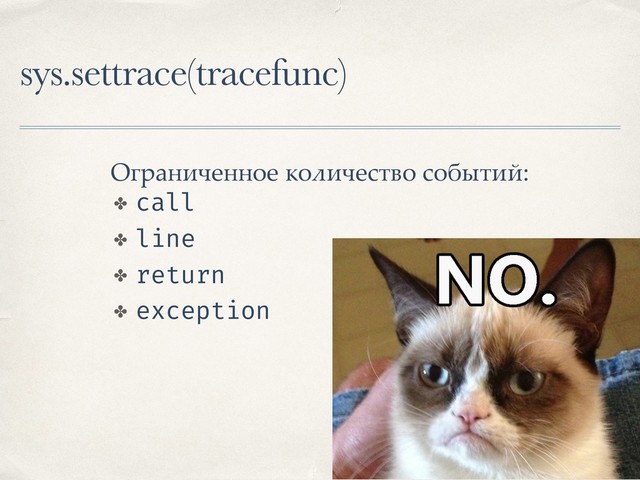 sys.settrace(tracefunc)
Ограниченное количество событий:
✤ call
✤ line
✤ return
✤ exception
