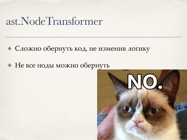 ast.NodeTransformer
✤ Сложно обернуть код, не изменив логику
✤ Не все ноды можно обернуть
