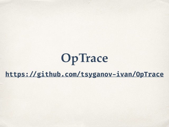 OpTrace
https: //github.com/tsyganov-ivan/OpTrace
